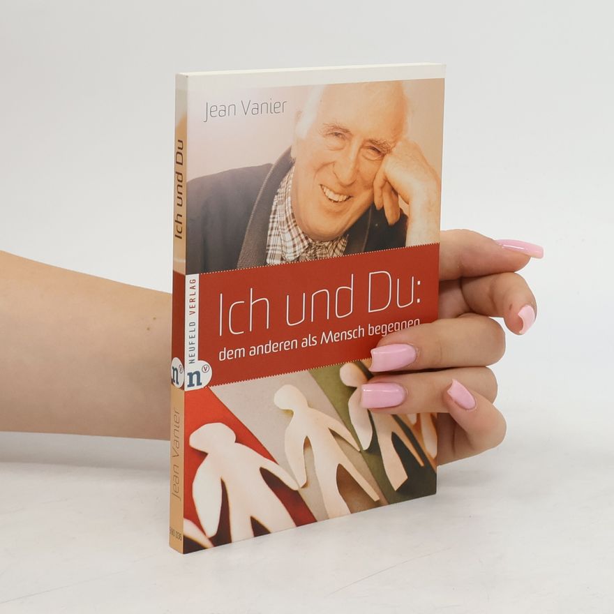 Jean Vanier Ich und Du: dem anderen und als Mensch begegnen