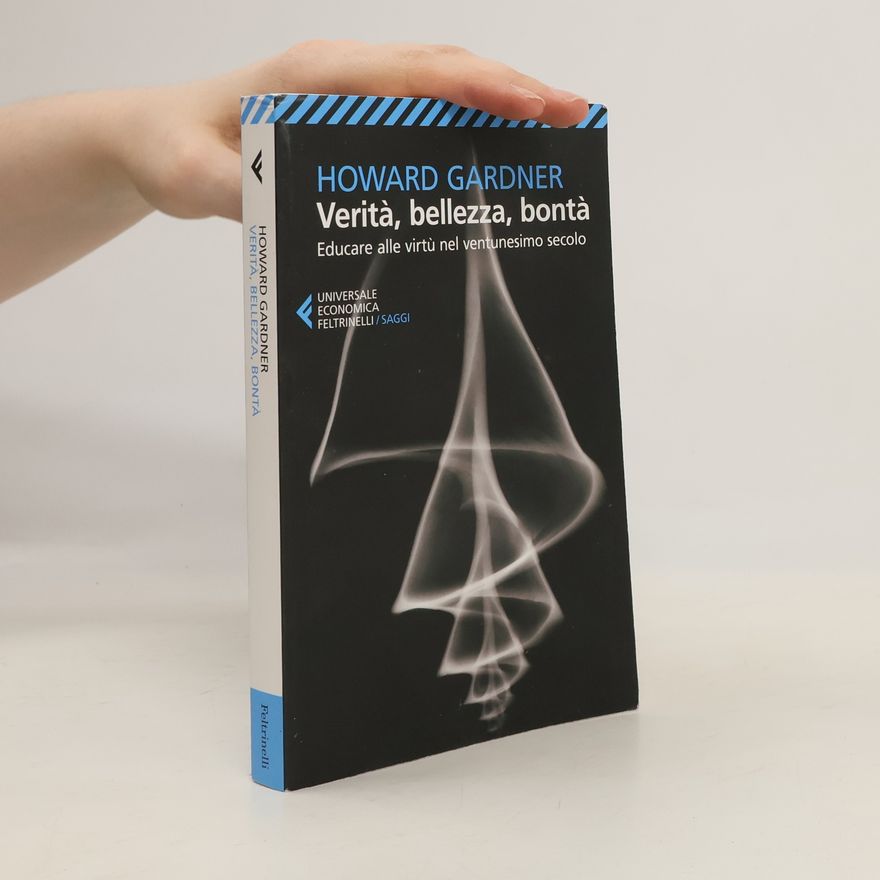 Howard Gardner Verità, bellezza, bontà. Educare alle virtù nel ventunesimo secolo