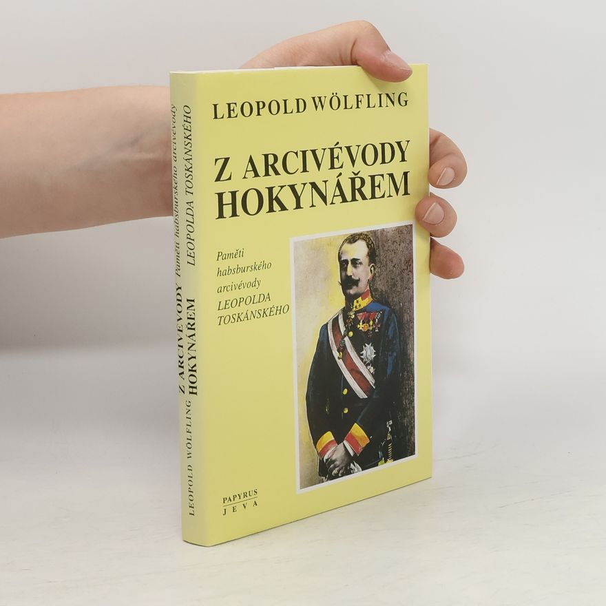 Leopold Wölfling Z arcivévody hokynářem. Paměti habsburského arcivévody Leopolda Toskánského