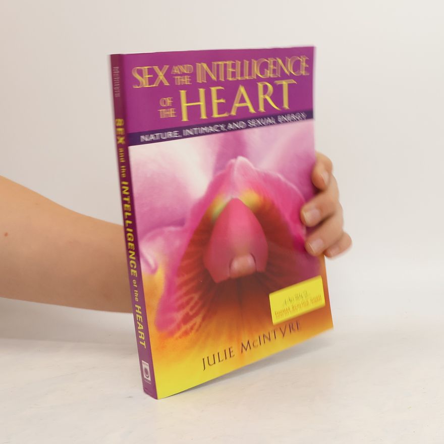 Julie McIntyre Sex and the Intelligence of the Heart: Nature, Intimacy, and Sexual Energy