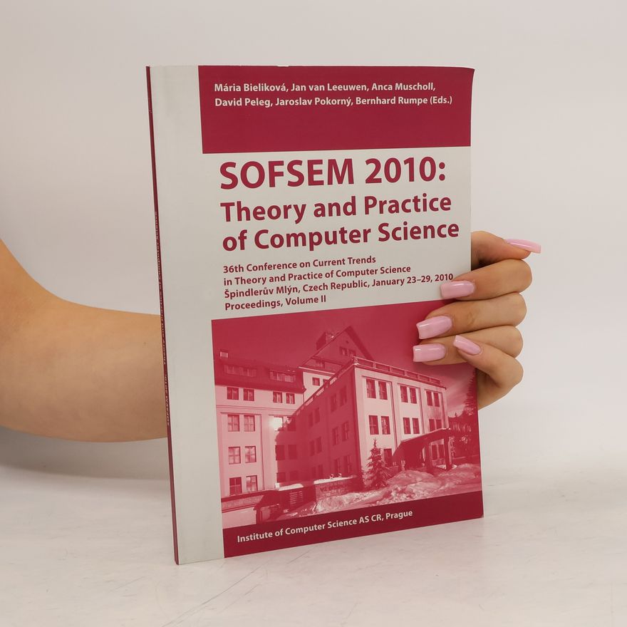 Kolektív autorov SOFSEM 2010: theory and practice of computer science : 36th conference on current trends in theory and practice of computer science, Špindlerův Mlýn, Czech Republic, January 23-26, 2010 : proceedings : volume II
