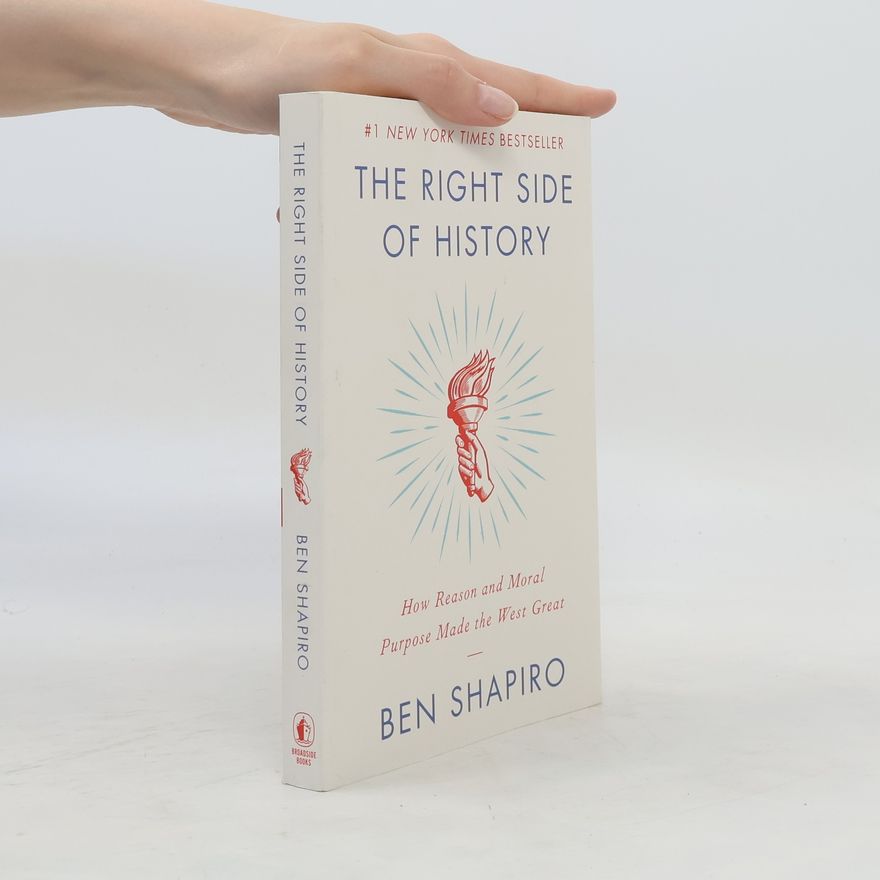 Ben Shapiro The Right Side of History : How Reason and Moral Purpose Made the West Great