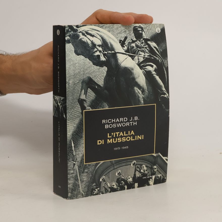Richard J. B Bosworth L'Italia di Mussolini. 1915-1945