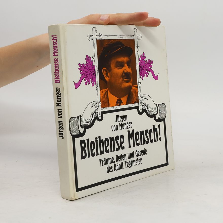 Jürgen Manger Bleibense Mensch!: Träume, Reden und Gerede des Adolf Tegtmeier