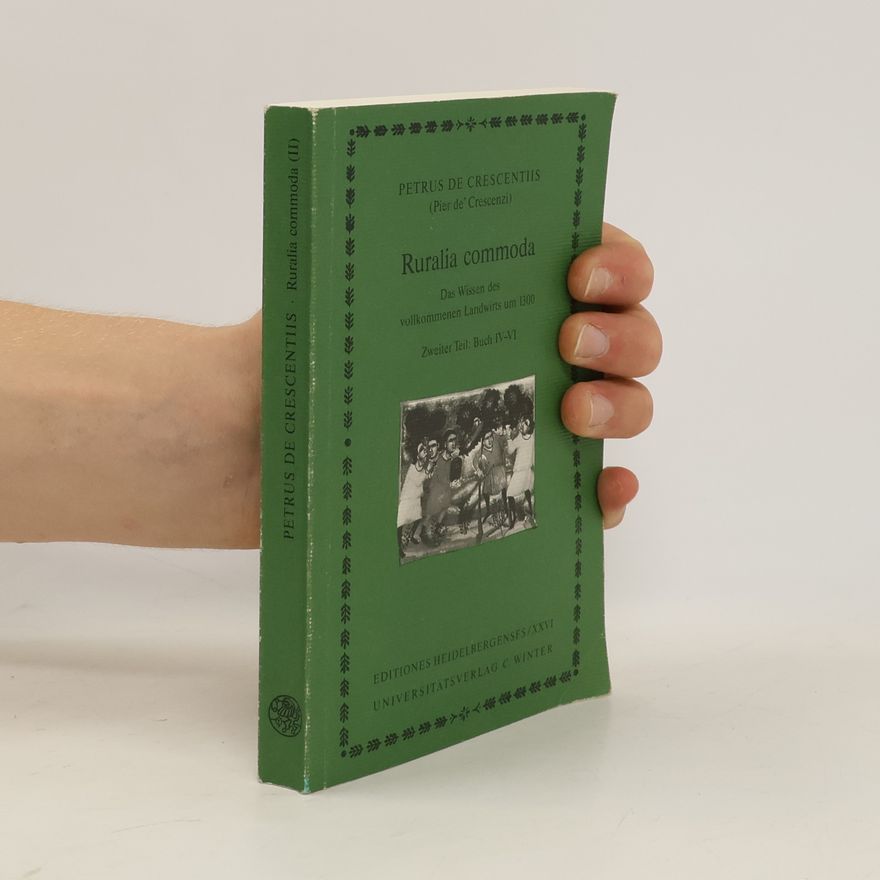 Petrus de Crescentiis Ruralia commoda. Das Wissen des vollkommenen Landwirts um 1300. Zweiter Teil:, Buch IV-VI