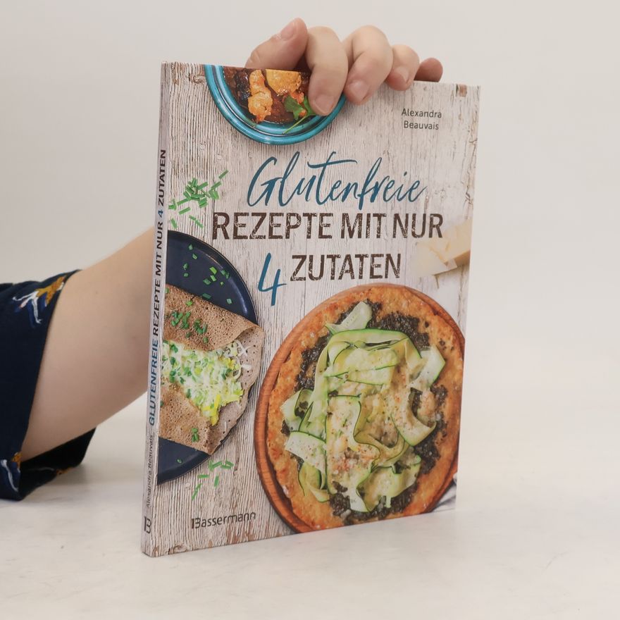 Alexandra Beauvais Glutenfreie Rezepte mit nur 4 Zutaten