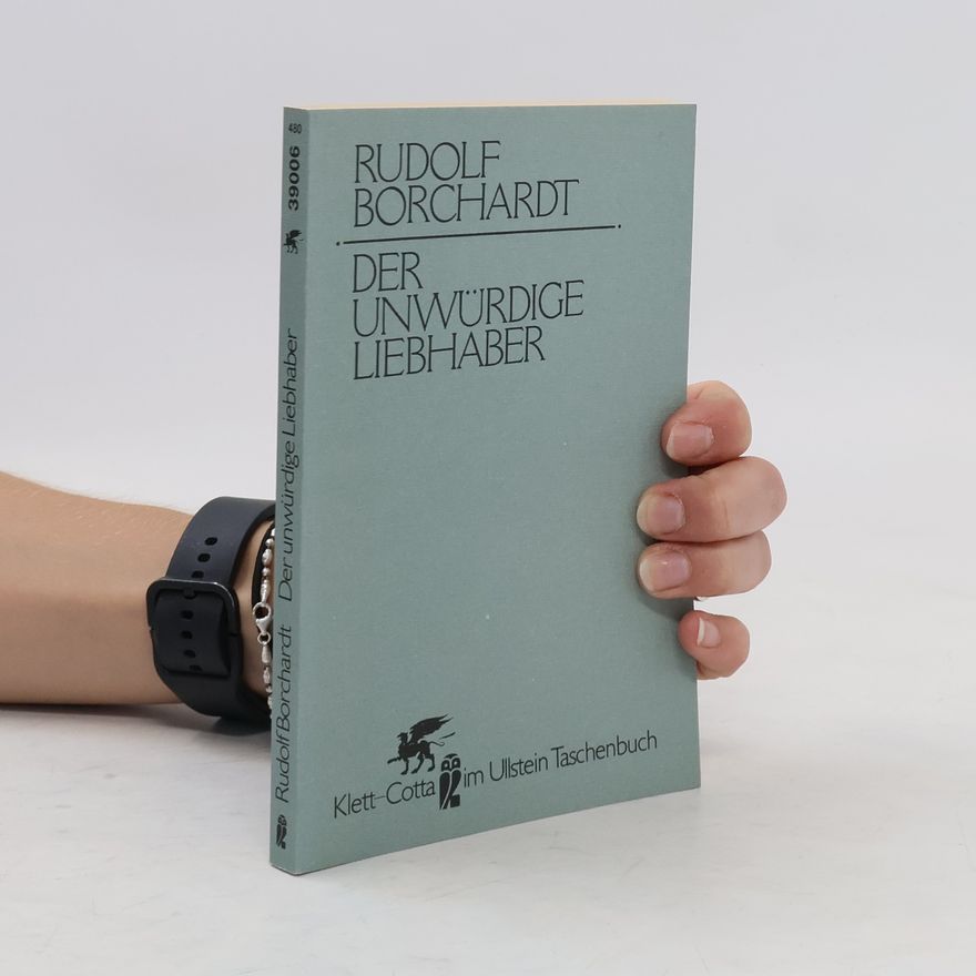 Rudolf Borchardt Der unwürdige Liebhaber
