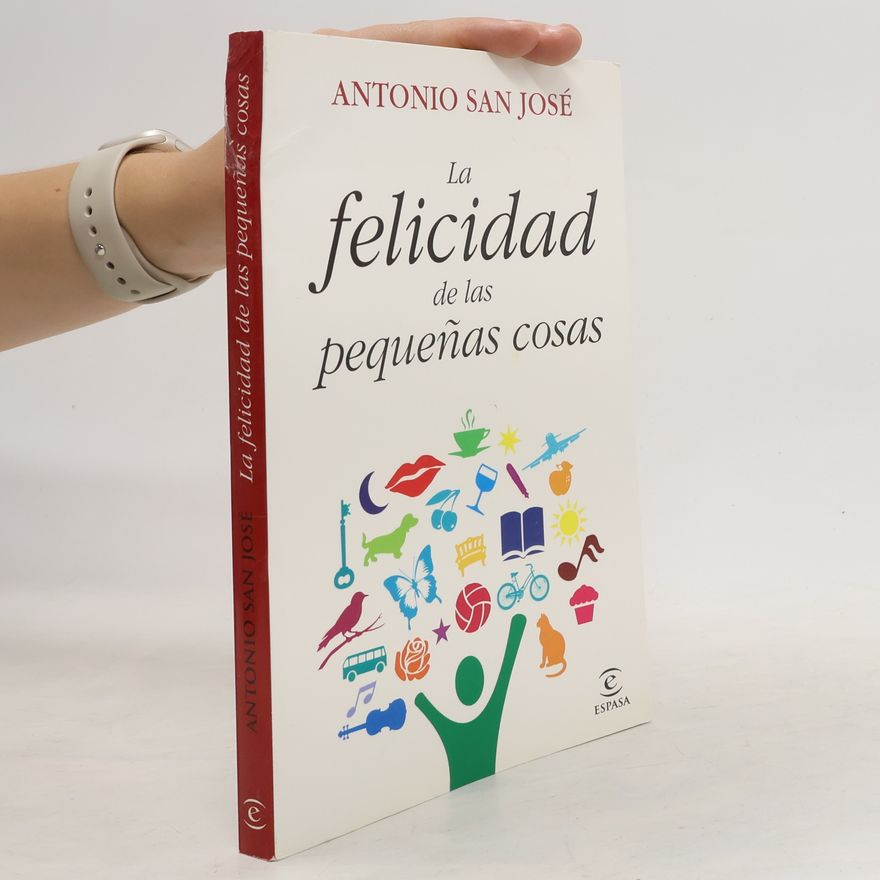 Antonio San José Pérez La felicidad de las pequeñas cosas