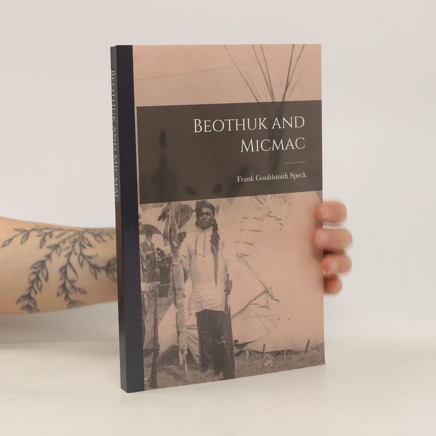 Frank Gouldsmith Speck Beothuk and Micmac