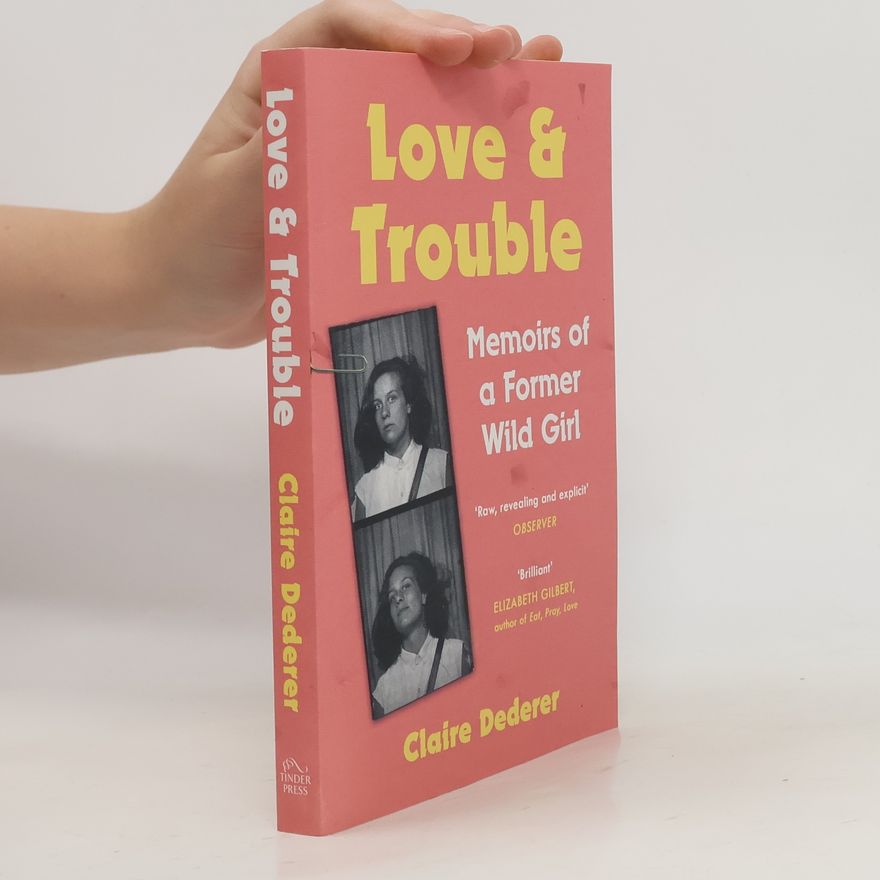 Claire Dederer Love and Trouble: Memoirs of a Former Wild Girl