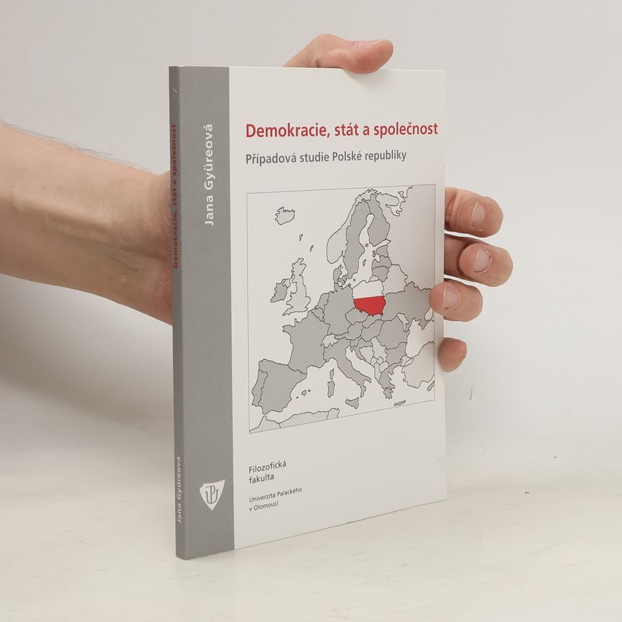 Jana Gyüreová Demokracie, stát a společnost - Případová studie Polské republiky