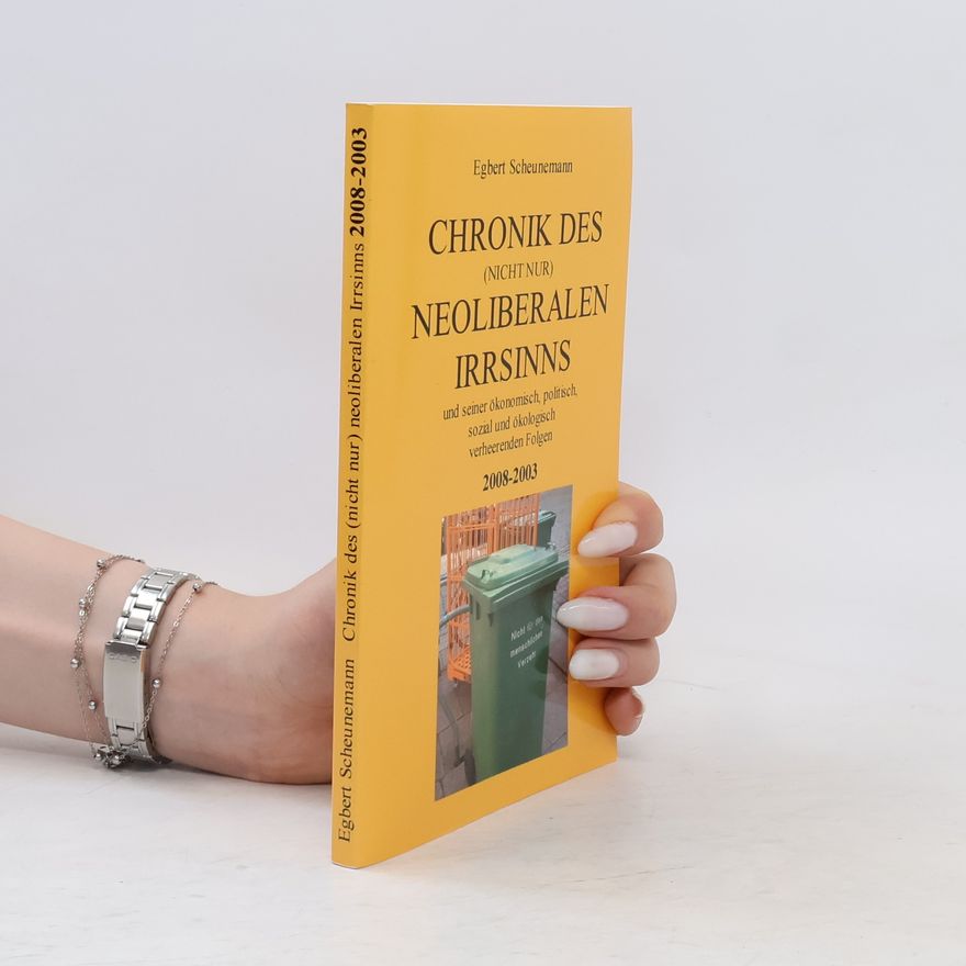 Egbert Scheunemann Chronik des (nicht nur) neoliberalen Irrsinns und seiner ökonomisch, politisch, sozial und ökologisch verheerenden Folgen