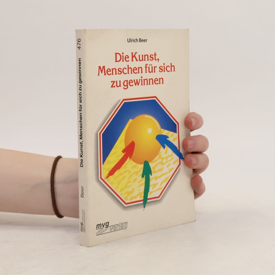 Ulrich Beer Die Kunst, Menschen für sich zu gewinnen