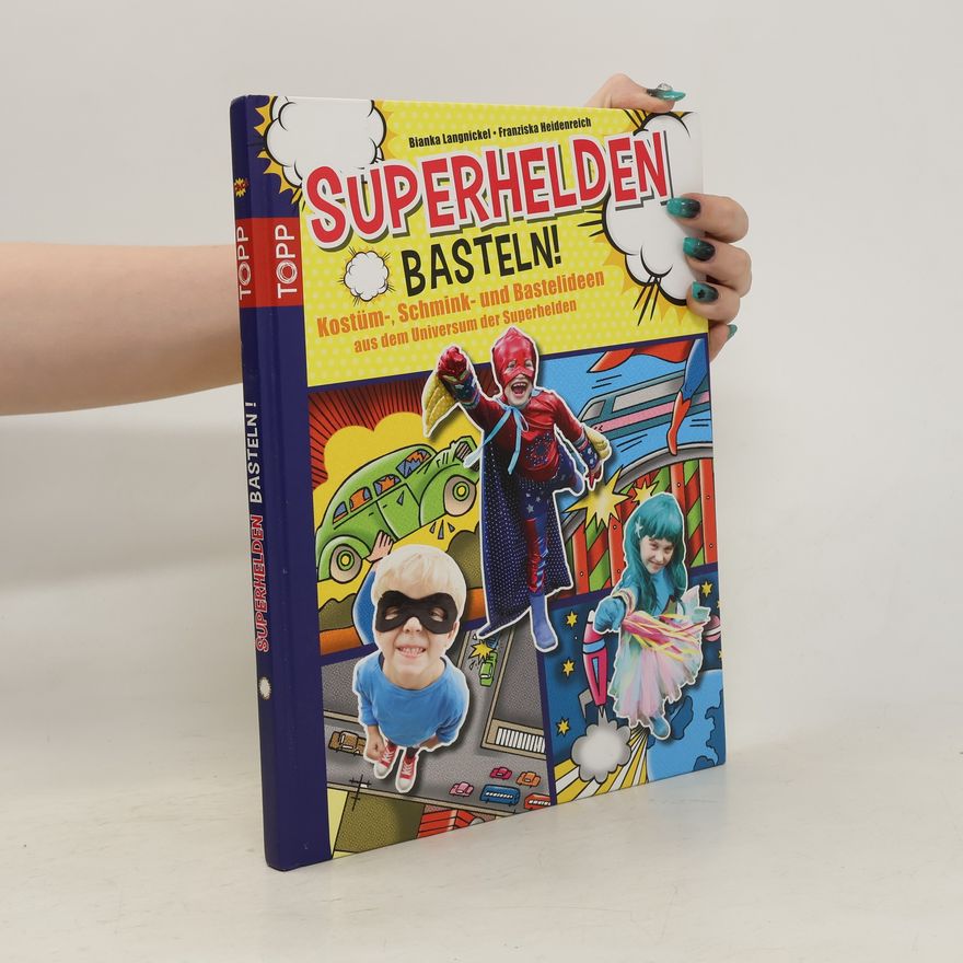 Franziska Heidenreich Superhelden basteln!. Kostüm-, Schmink- und Bastelideen aus dem Universum der Superhelden