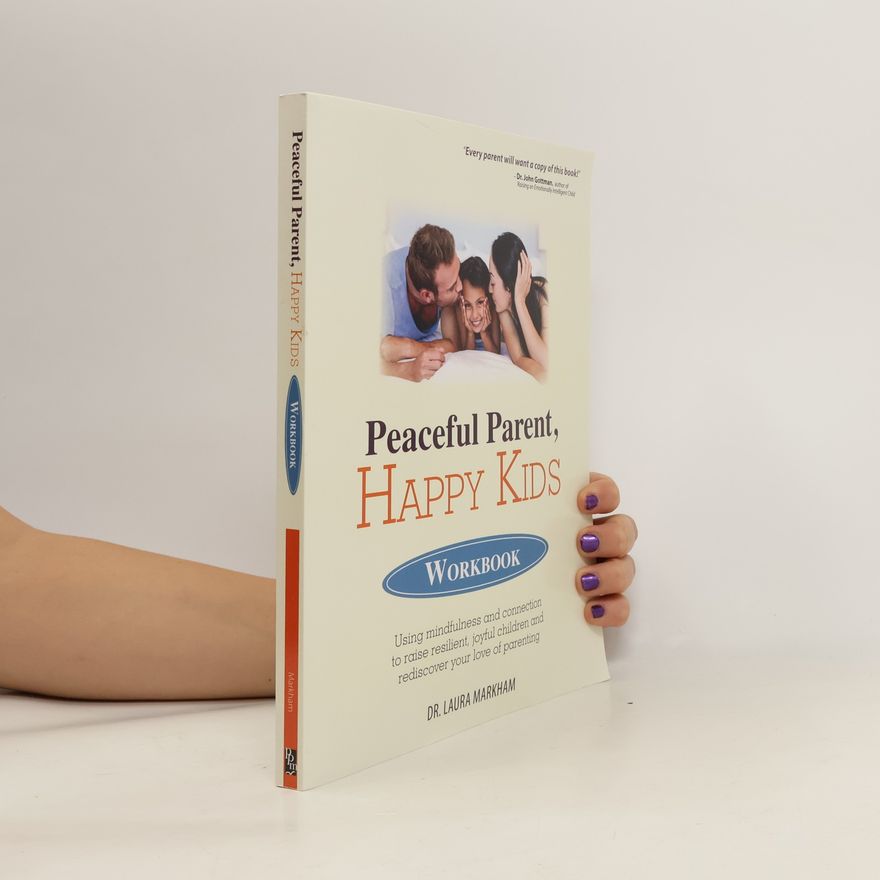 Laura Markham PEACEFUL PARENT, HAPPY KIDS WORKBOOK