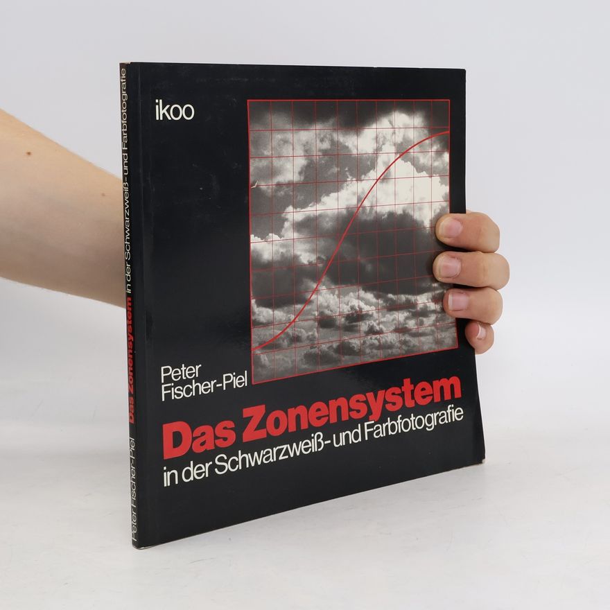 Peter Fischer-Piel Das Zonensystem in der Schwarweiss und Farbfotografie