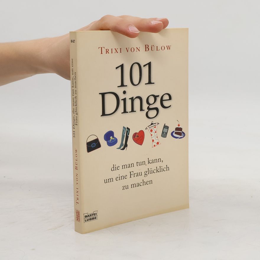 Trixi von Bülow 101 Dinge, die man tun kann, um eine Frau glücklich zu machen