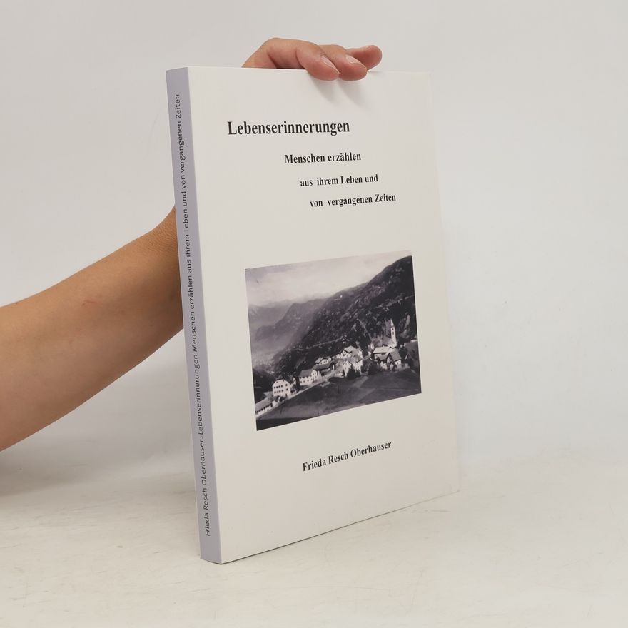 Frieda Resch Oberhauser Lebenserinnerungen: Menschen erzählen aus ihrem Leben und von vergangenen Zeiten
