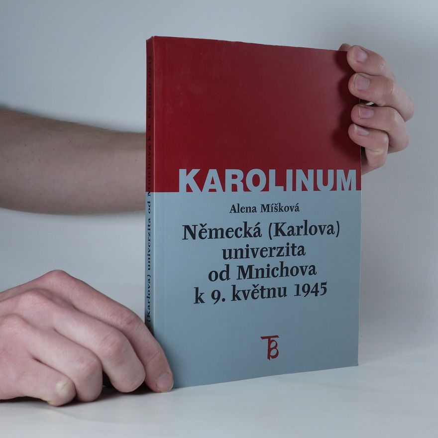 Alena Míšková Německá (Karlova) univerzita od Mnichova k 9. květnu 1945