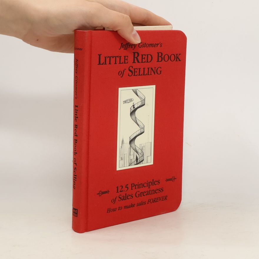 Jeffrey H. Gitomer Jeffrey Gitomer's little red book of selling. 12.5 principles of sales greatness. How to make sales forever.