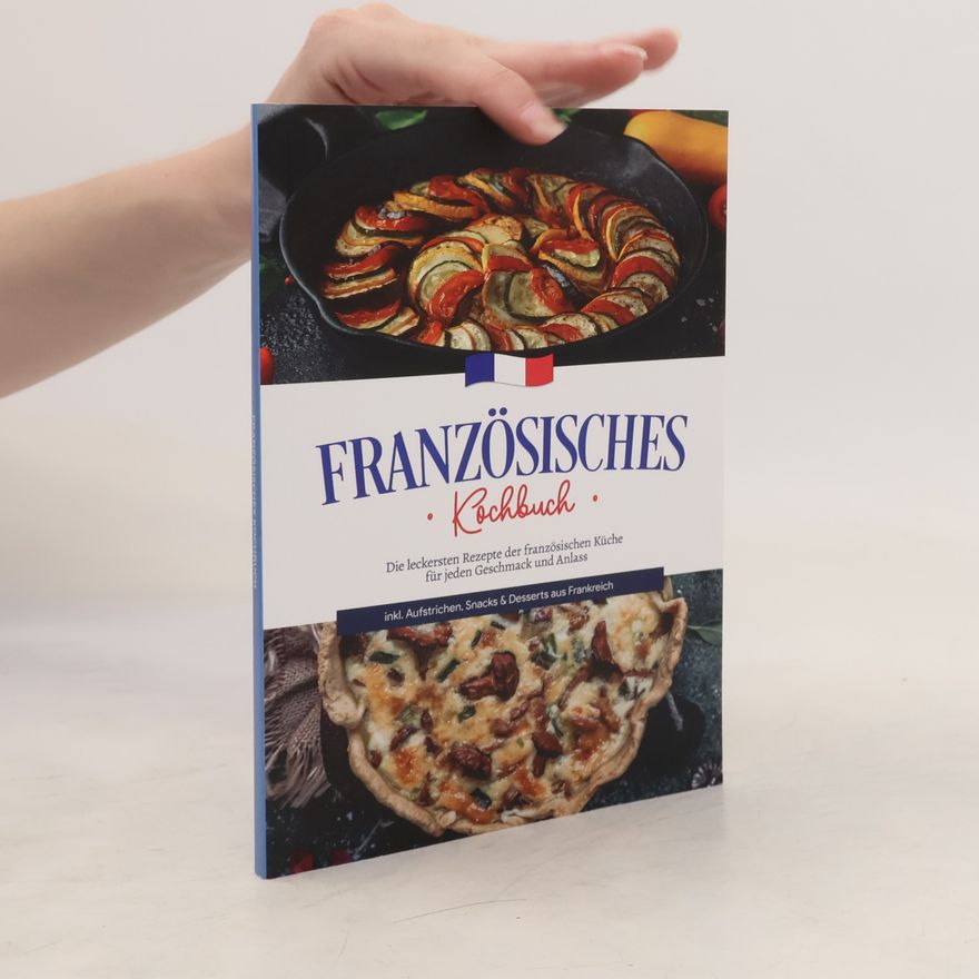 Louise Thomas Französisches Kochbuch: Die leckersten Rezepte der französischen Küche für jeden Geschmack und Anlass | inkl. Aufstrichen, Snack