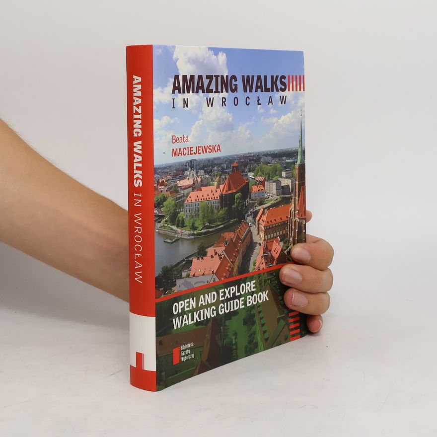 Beata Maciejewska AMAZING WALKS IN WROCŁAW OPEN AND EXPLORE WALKING GUIDE BOOK