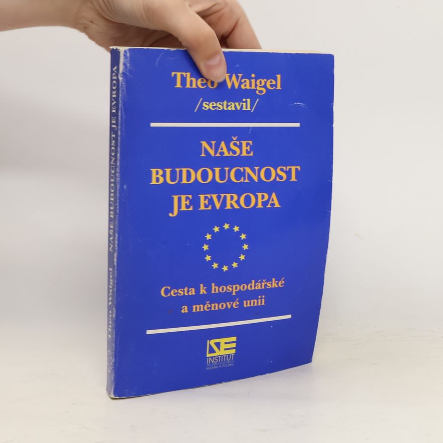 Theo Waigel Naše budoucnost je Evropa. Cesta k hospodářské a měnové unii
