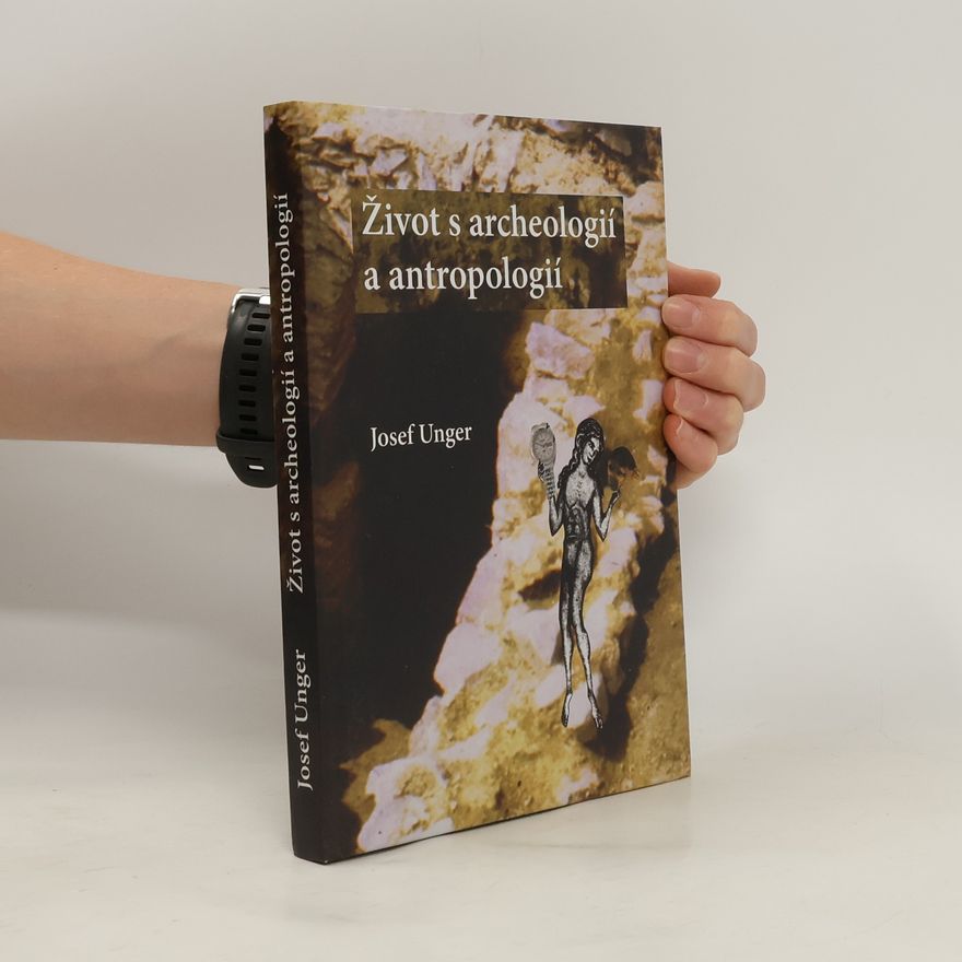Josef Unger Život s archeologií a antropologií na přelomu dvou staletí (tisíciletí)