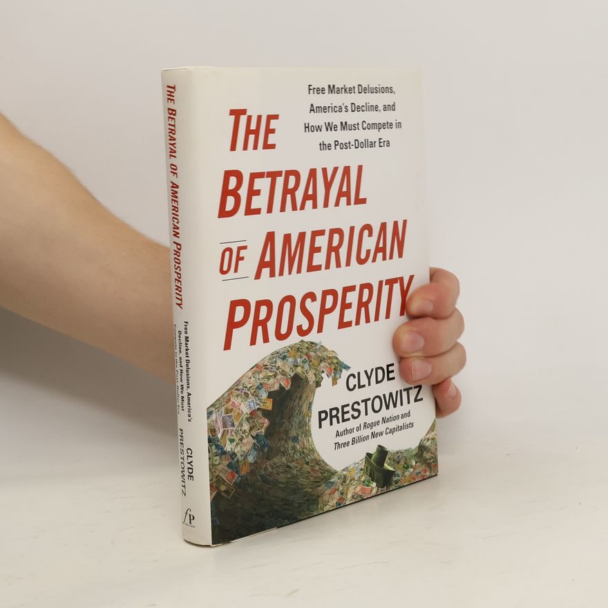 Clyde V. Prestowitz The Betrayal of American Prosperity