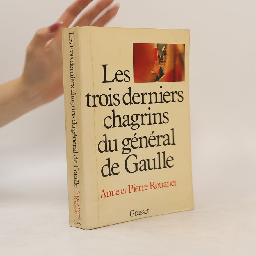 Anne Rouanet Les trois dernier chagrins du général de Gaulle