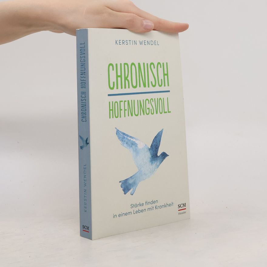 Kerstin Wendel Chronisch hoffnungsvoll. Stärke finden in einem Leben mit Krankheit