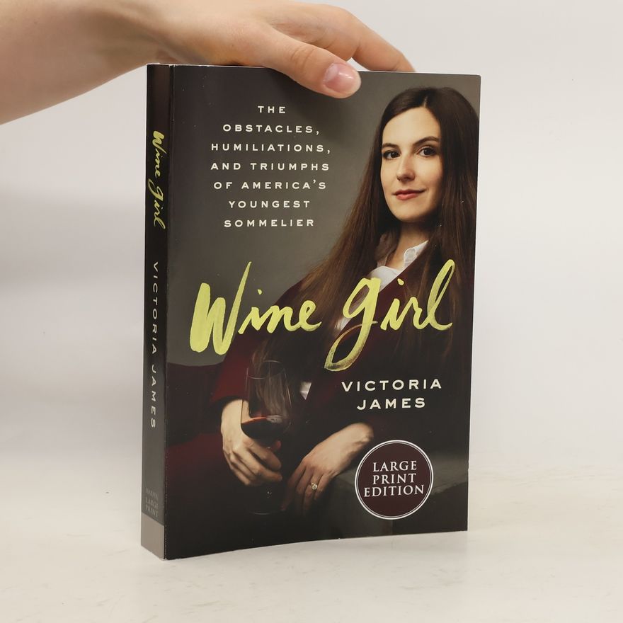 Victoria James Wine Girl: The Trials and Triumphs of America's Youngest Sommelier