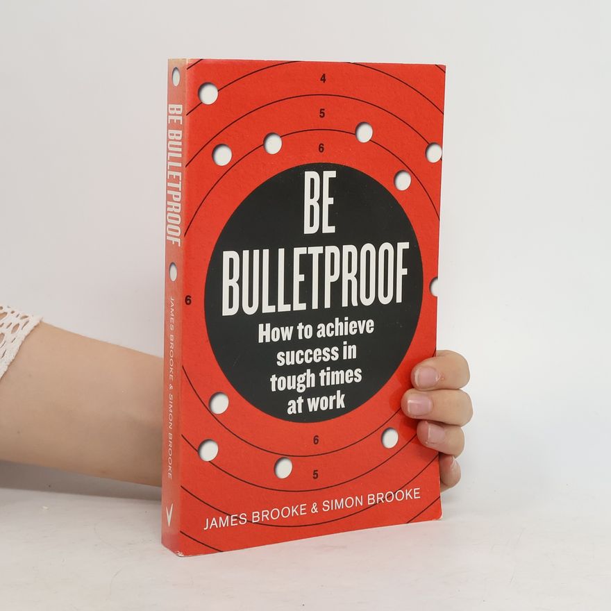 Simon Brooke Be Bulletproof. How To Achieve Success In Tough Times