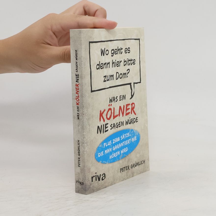 Peter Grünlich Was ein Kölner nie sagen würde
