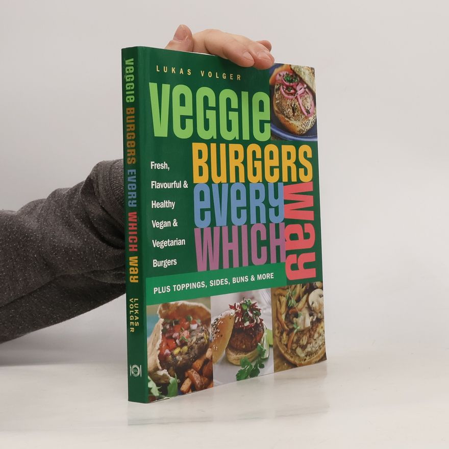 Lukas Volger Veggie Burgers Every Which Way
