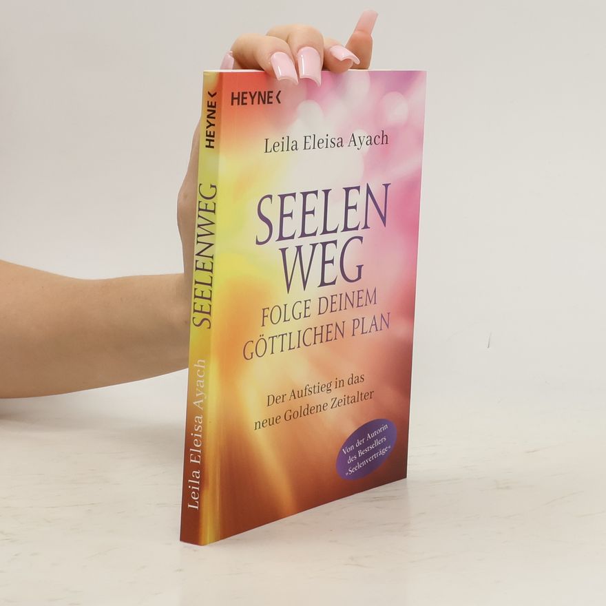 Leila Eleisa Ayach Seelenweg – Folge deinem göttlichen Plan. Der Aufstieg in das neue Goldene Zeitalter