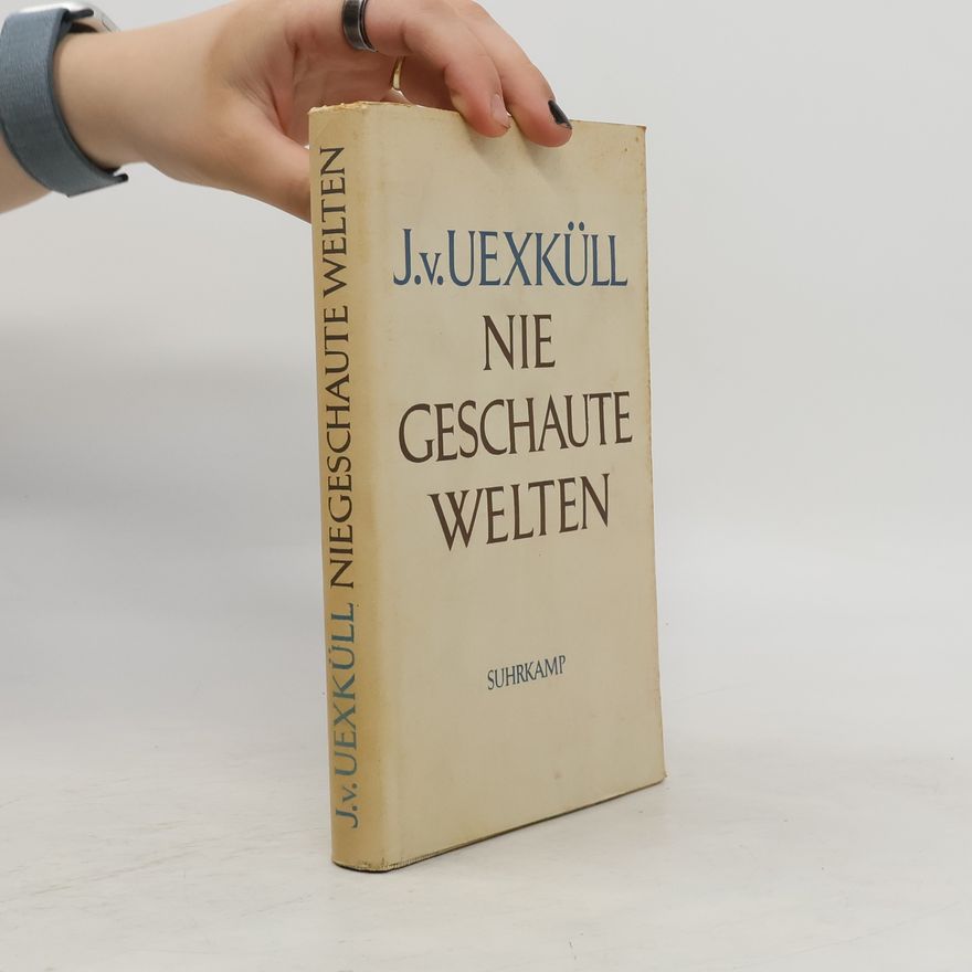 Jakob von Uexküll Nie geschaute Welten
