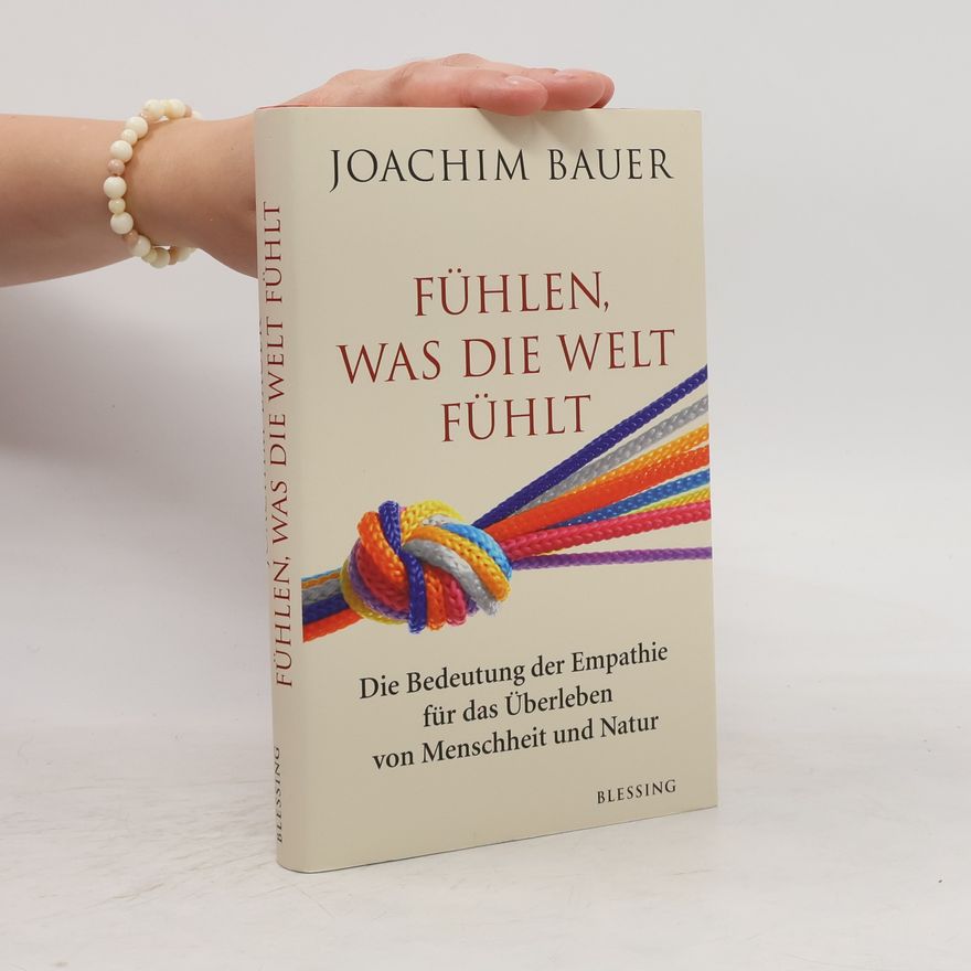 Joachim Bauer Fühlen, was die Welt fühlt