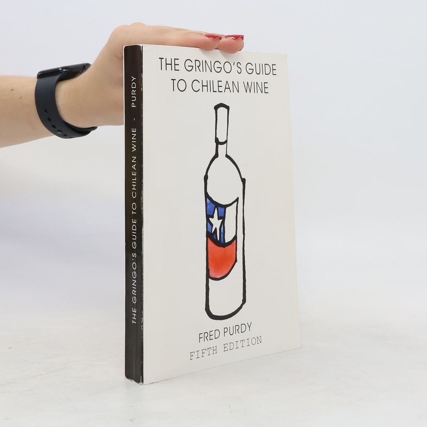 Frederick Purdy The Gringo's Guide to Chilean Wine
