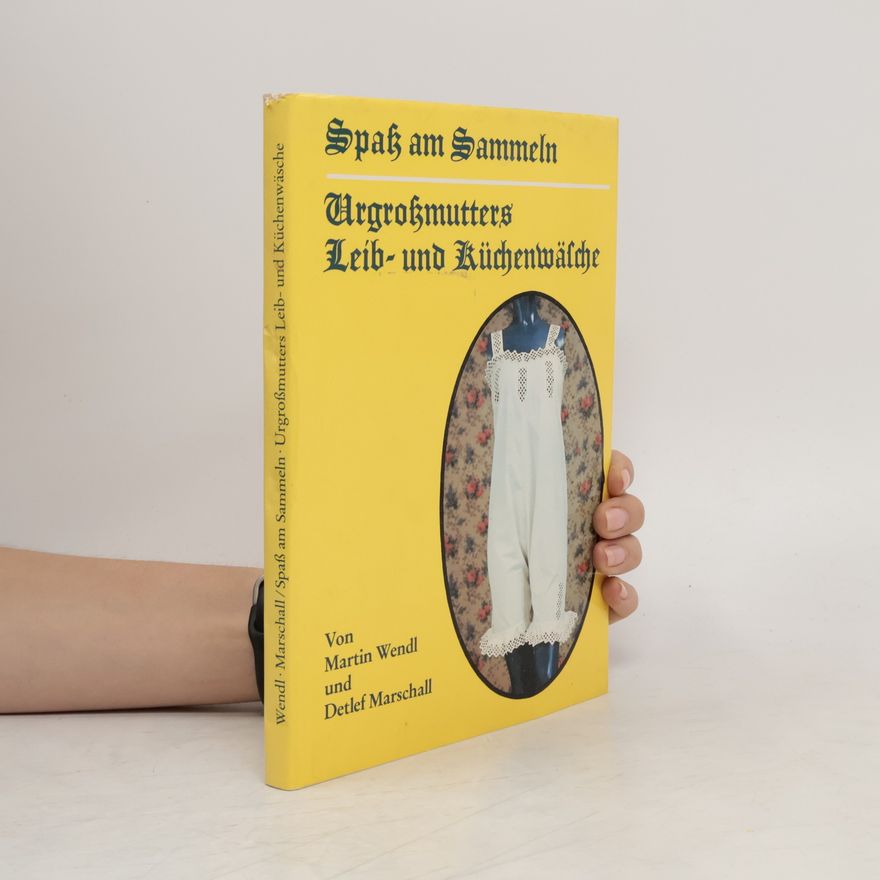 Martin Wendl Spass am Sammeln - Urgrossmutters Leib- und Küchenwäsche