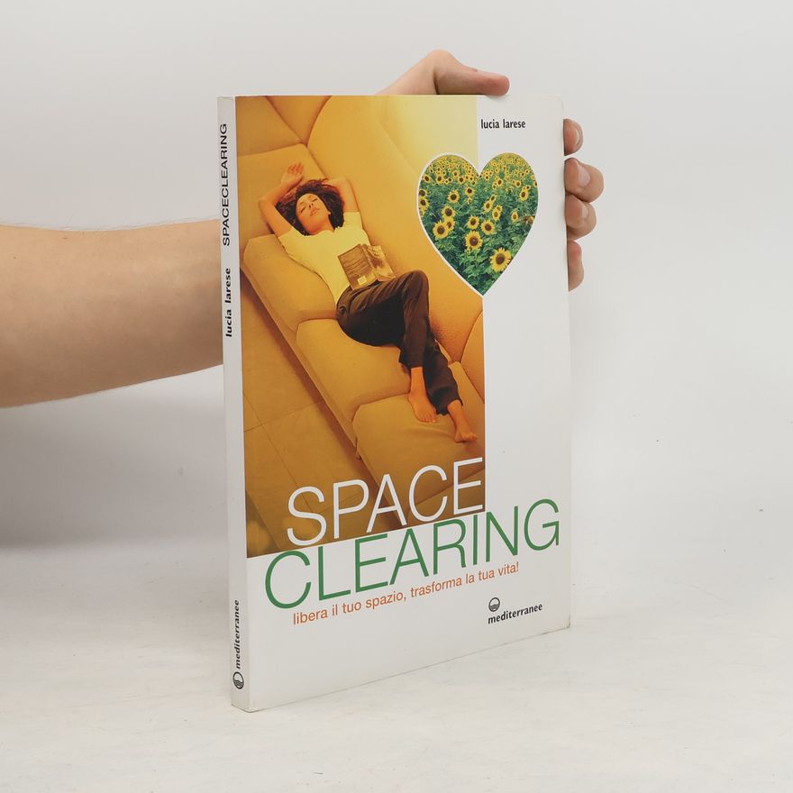 Lucia Larese Spaceclearing. Libera il tuo spazio, trasforma la tua vita!