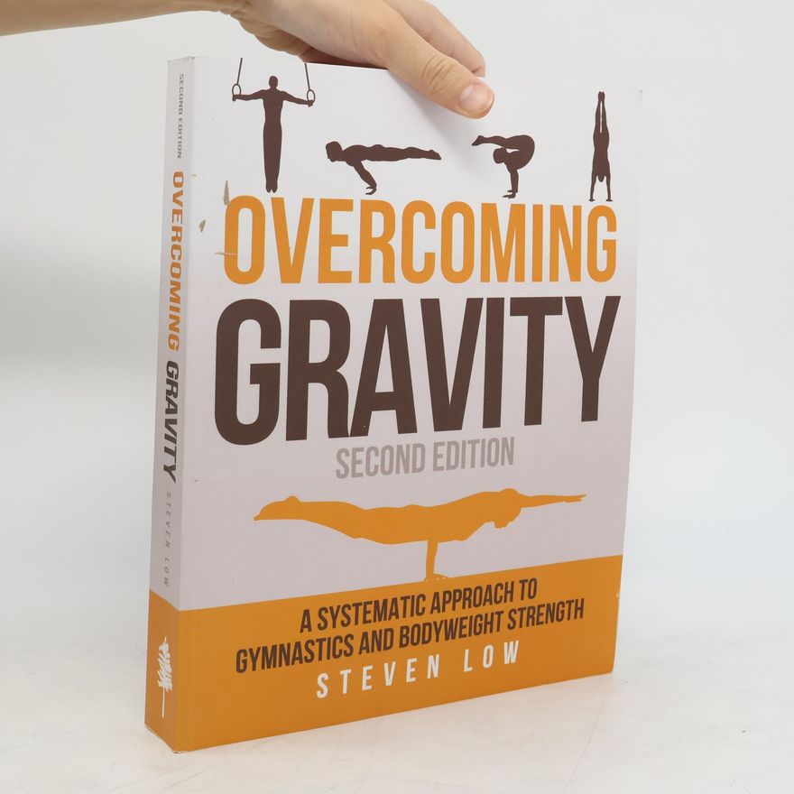 Steven Low Overcoming gravity : a systematic approach to gymnastics and bodyweight strength
