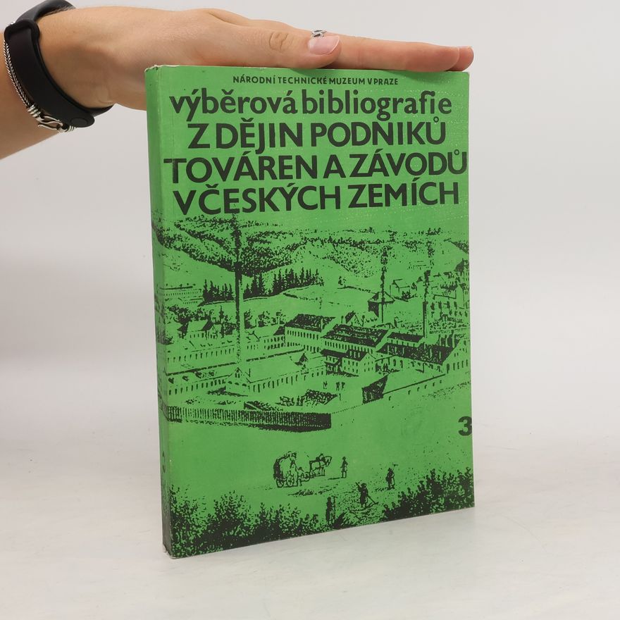 Hana Bezděková Výběrová bibliografie z dějin podniků, továren a závodů v českých zemích. Díl 3.