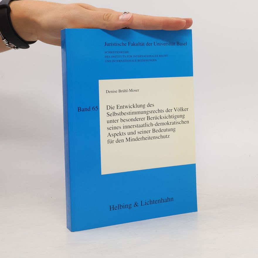 Denise Brühl-Moser Die Entwicklung des Selbstbestimmungsrechts der Völker unter besonderer Berücksichtigung seines innerstaatlich-demokratischen Aspekts und seiner Bedeutung für den Minderheitenschutz