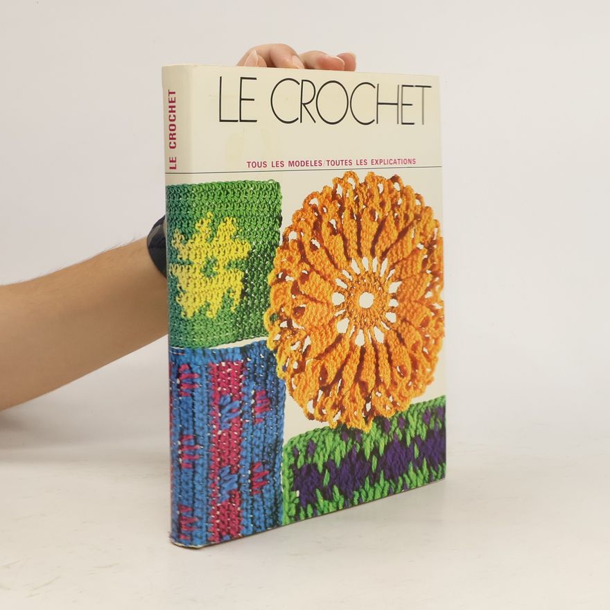 Collectif d'auteurs Le crochet. Tous les modeles toutes lex explications