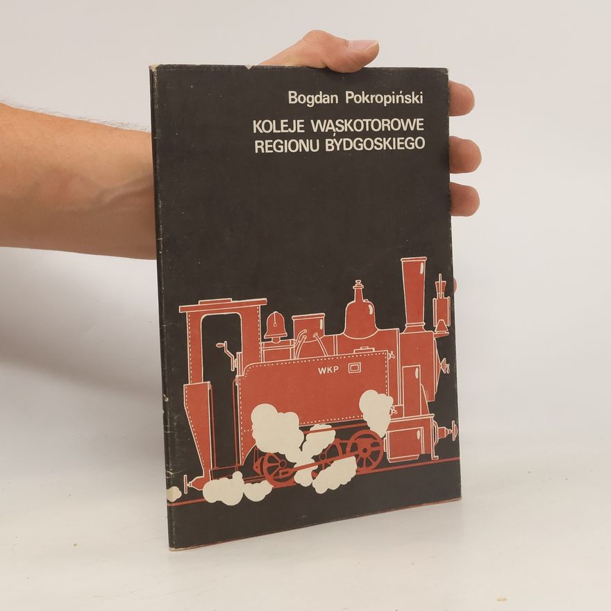 Pokropiński Bogdan Koleje wąskotorowe regionu bydgoskiego