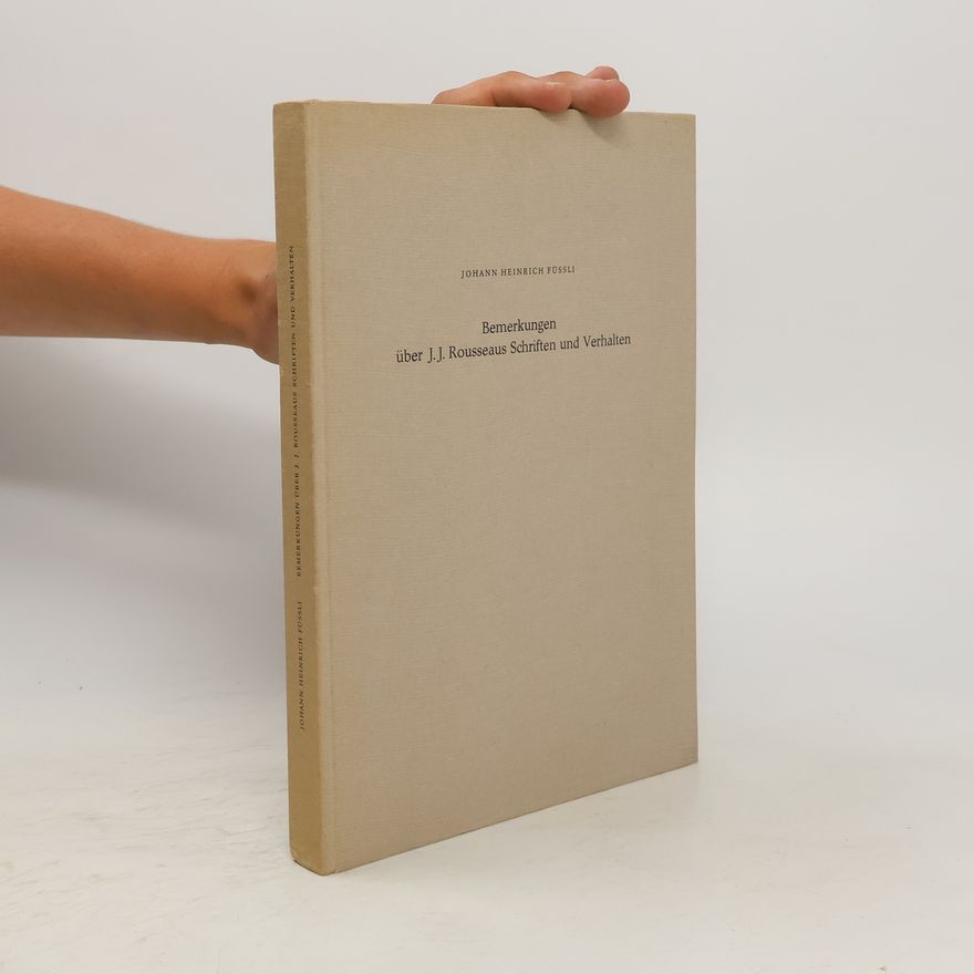 Johann Heinrich Füssli Bemerkungen über J. J. Rousseaus Schriften und Verhalten