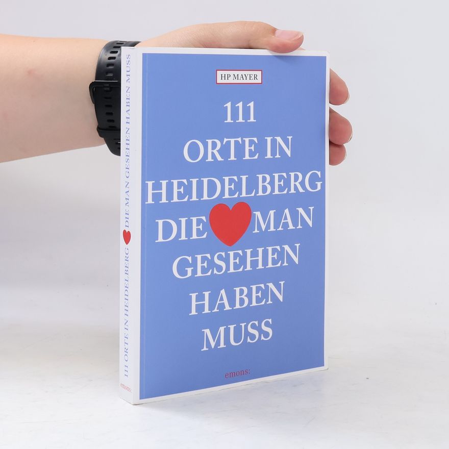 Hans Peter Mayer 111 Orte in Heidelberg, die man gesehen haben muss
