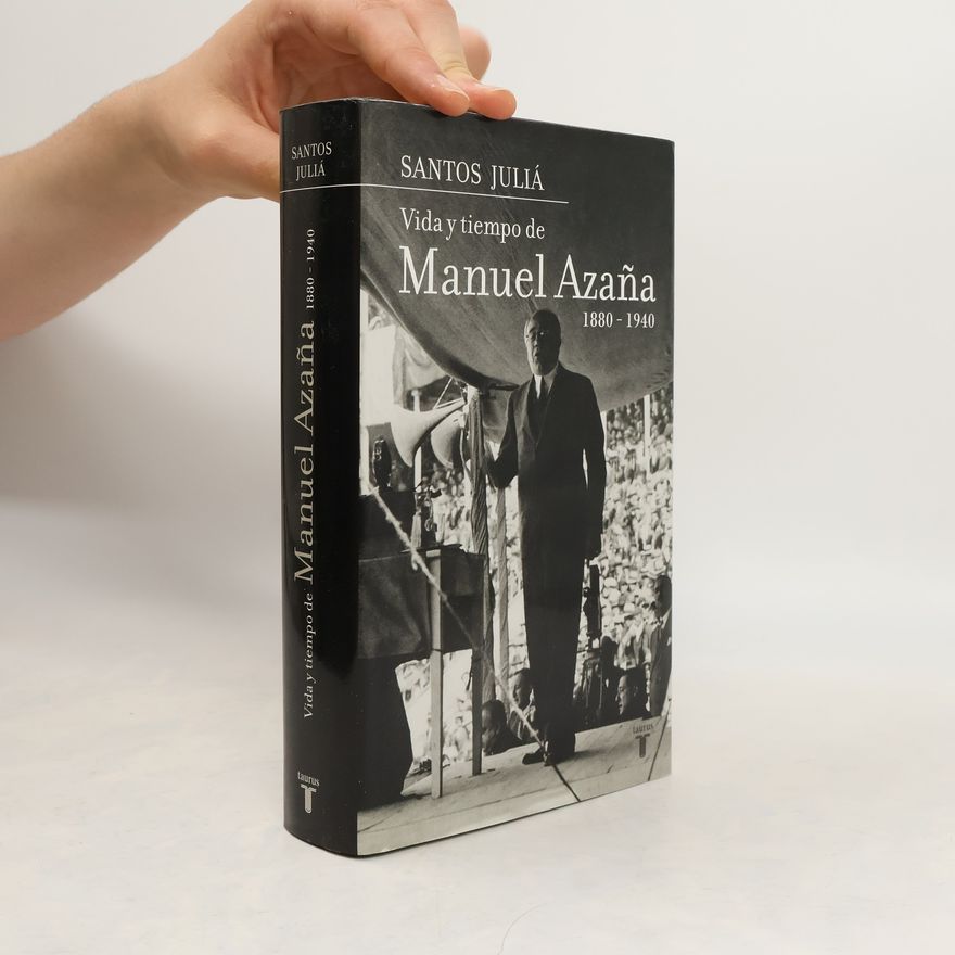 Santos Juliá Díaz Vida y tiempo de Manuel Azaña (1880-1940)