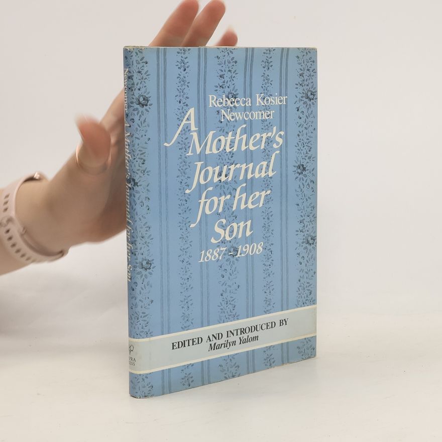 Rebecca Kosier Newcomer A Mother's Journal for Her Son (1887-1908)